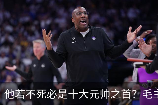 他若不死必是十大元帅之首？毛主席：他比我厉害十倍