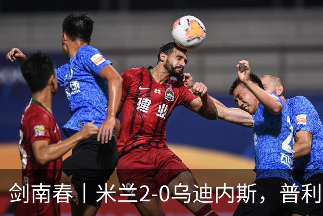 剑南春丨米兰2-0乌迪内斯，普利希奇闪击，哈钦森补射建功