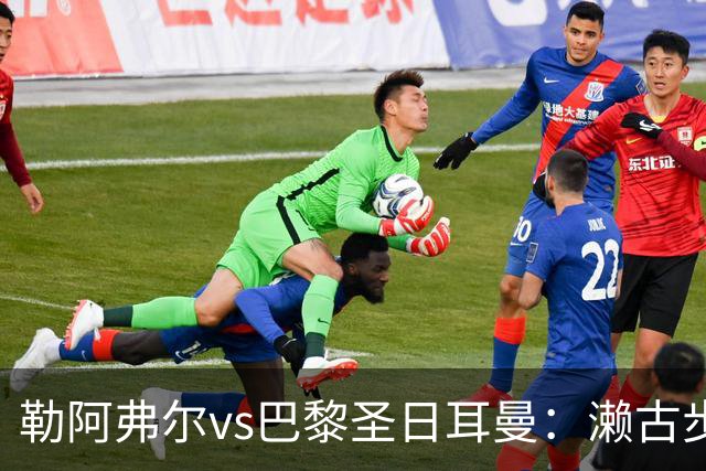 勒阿弗尔vs巴黎圣日耳曼：濑古步梦、姆万加首发，费兰-托雷斯、阿什拉夫出战