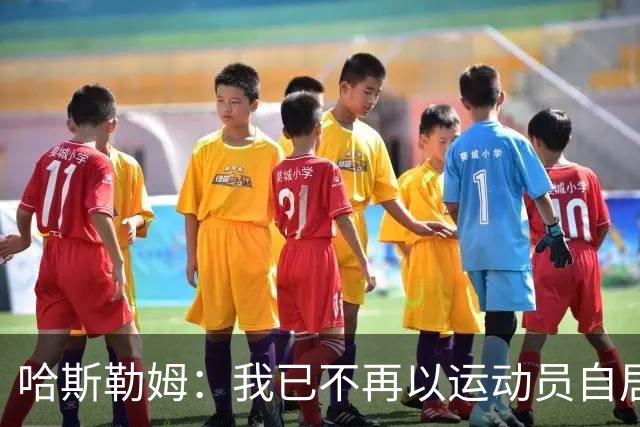哈斯勒姆：我已不再以运动员自居，更愿先谈为迈阿密做的事