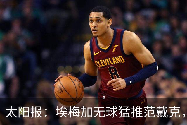 太阳报：埃梅加无球猛推范戴克，球迷齐呼该直红
