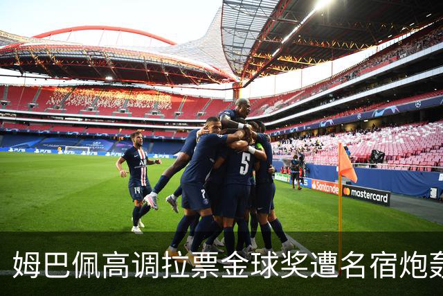 姆巴佩高调拉票金球奖遭名宿炮轰：表现太露骨或适得其反