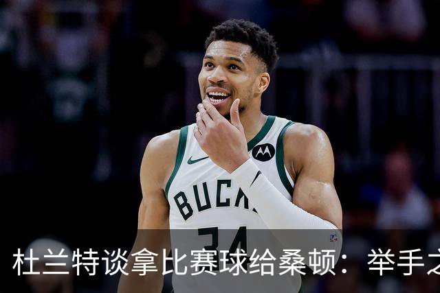 杜兰特谈拿比赛球给桑顿：举手之劳 得到生涯首分是件很特别的事