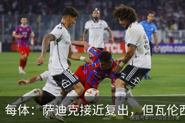 每体：萨迪克接近复出，但瓦伦西亚国王杯不会冒险