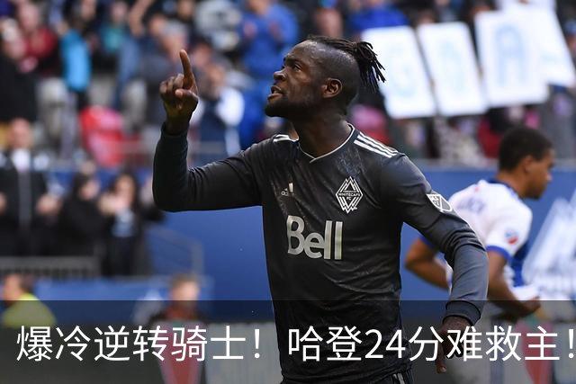 爆冷逆转骑士！哈登24分难救主！这把真心不背锅...