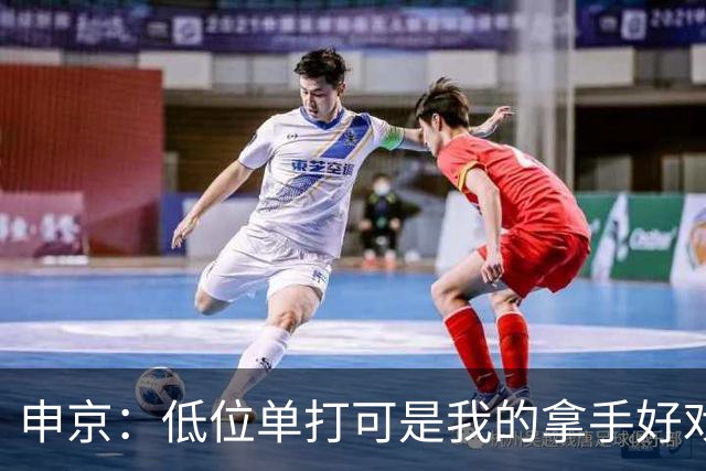 申京：低位单打可是我的拿手好戏 对手个人头但我的脚步更快