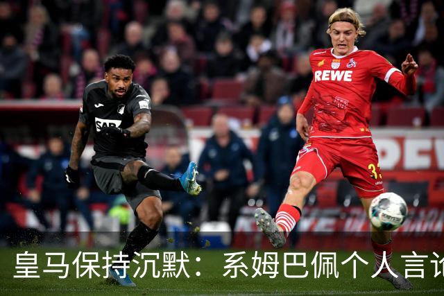 皇马保持沉默：系姆巴佩个人言论