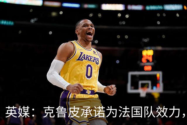 英媒：克鲁皮承诺为法国队效力，曾拒葡萄牙邀请