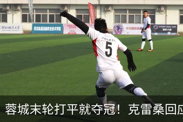 蓉城末轮打平就夺冠！克雷桑回应：泰山在主场会尽全力，争取胜利
