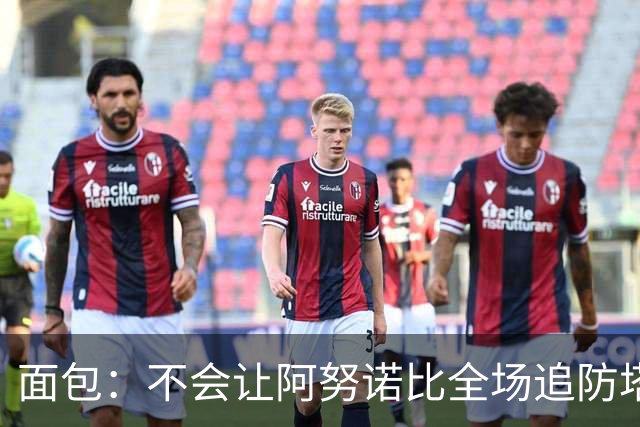 面包：不会让阿努诺比全场追防塔图姆 会让他和哈特轮流防