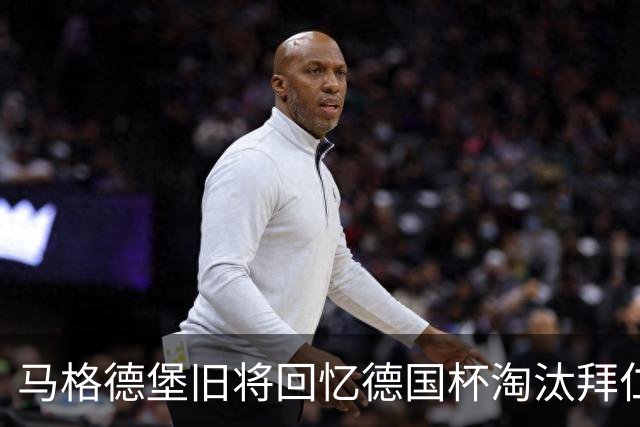 马格德堡旧将回忆德国杯淘汰拜仁：期待历史重演