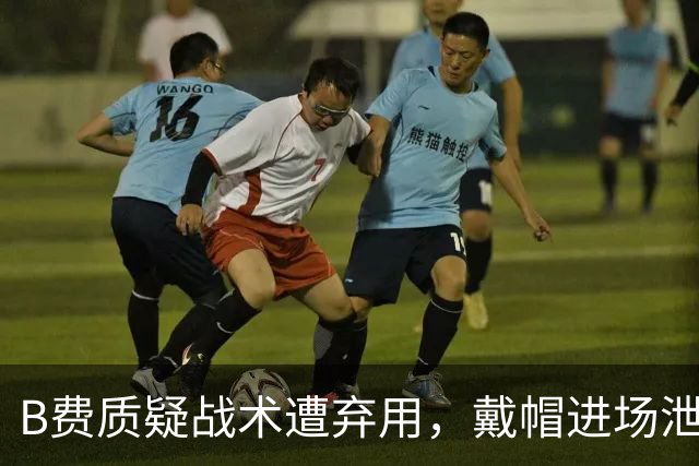 B费质疑战术遭弃用，戴帽进场泄愤被阿什利・扬严厉批评
